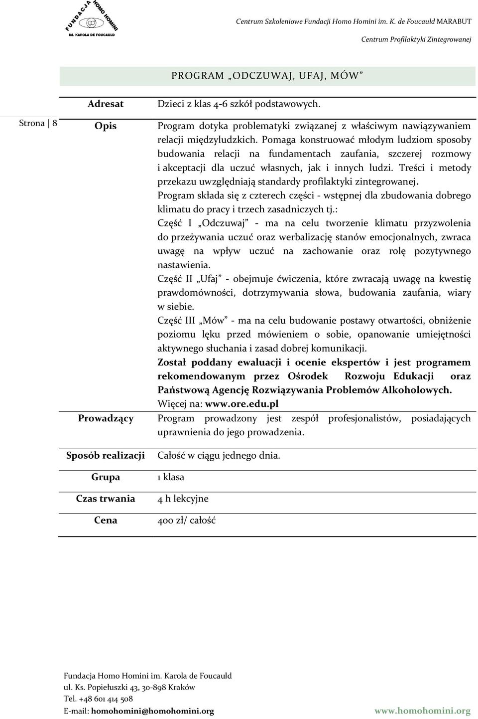 Treści i metody przekazu uwzględniają standardy profilaktyki zintegrowanej. Program składa się z czterech części wstępnej dla zbudowania dobrego klimatu do pracy i trzech zasadniczych tj.