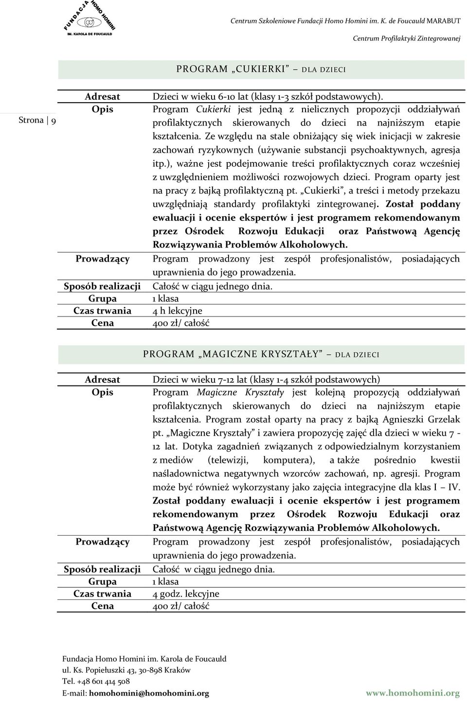 Ze względu na stale obniżający się wiek inicjacji w zakresie zachowań ryzykownych (używanie substancji psychoaktywnych, agresja itp.