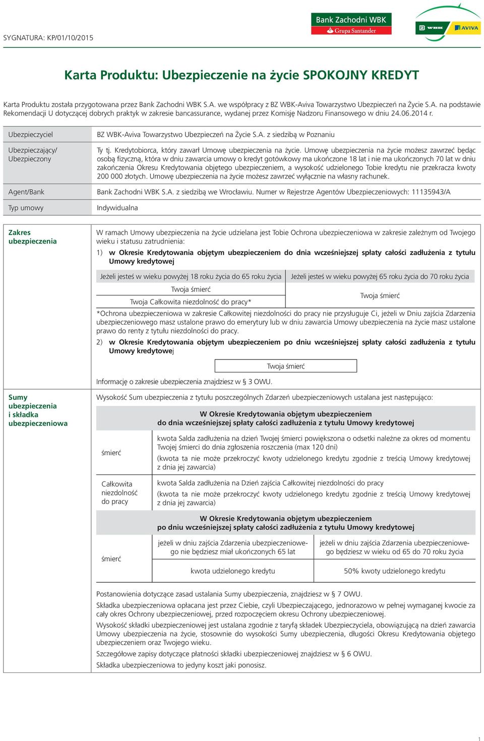 Ubezpieczyciel Ubezpieczający/ Ubezpieczony BZ WBK-Aviva Towarzystwo Ubezpieczeń na Życie S.A. z siedzibą w Poznaniu Ty tj. Kredytobiorca, który zawarł Umowę na życie.