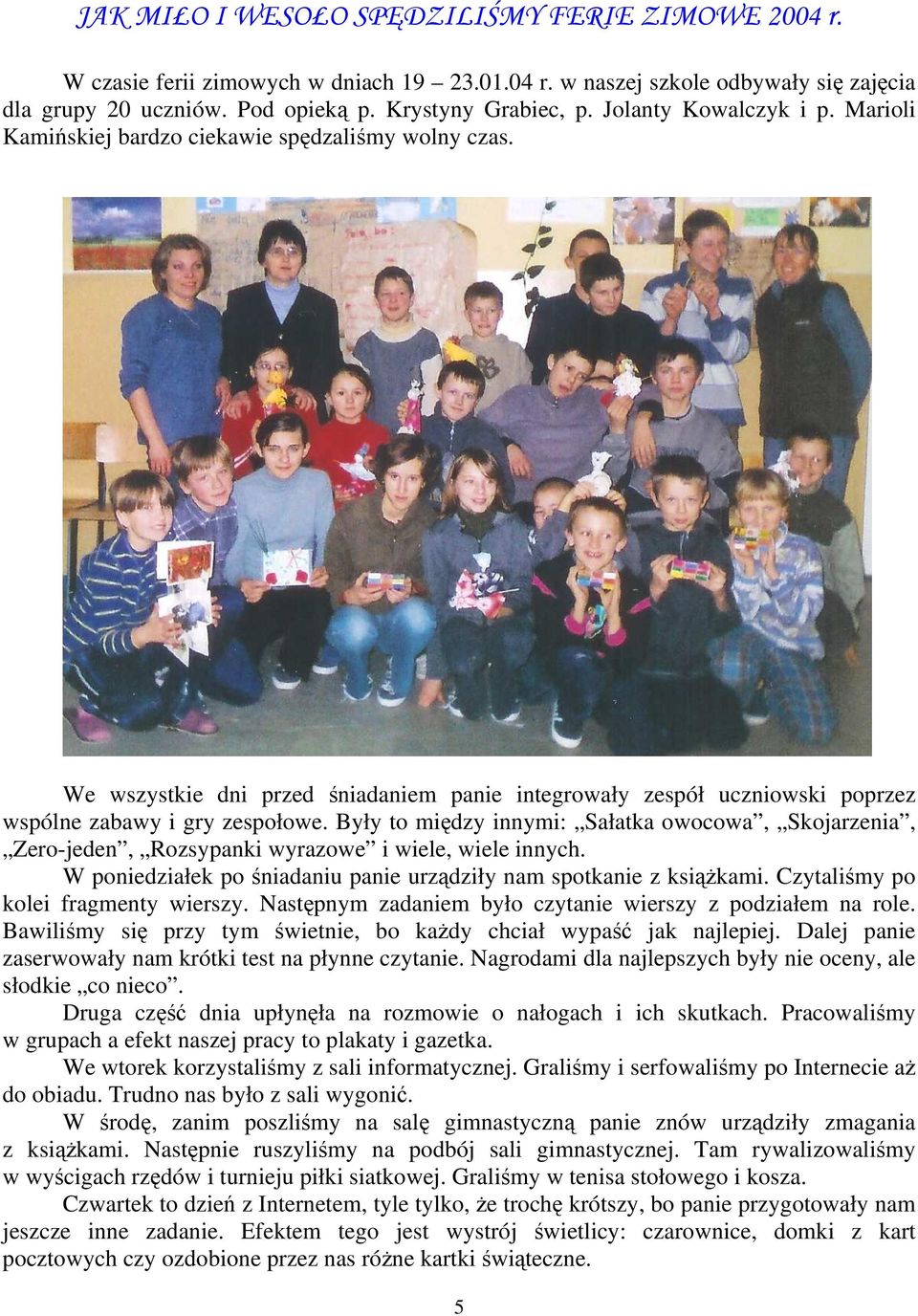 Były to między innymi: Sałatka owocowa, Skojarzenia, Zero-jeden, Rozsypanki wyrazowe i wiele, wiele innych. W poniedziałek po śniadaniu panie urządziły nam spotkanie z ksiąŝkami.