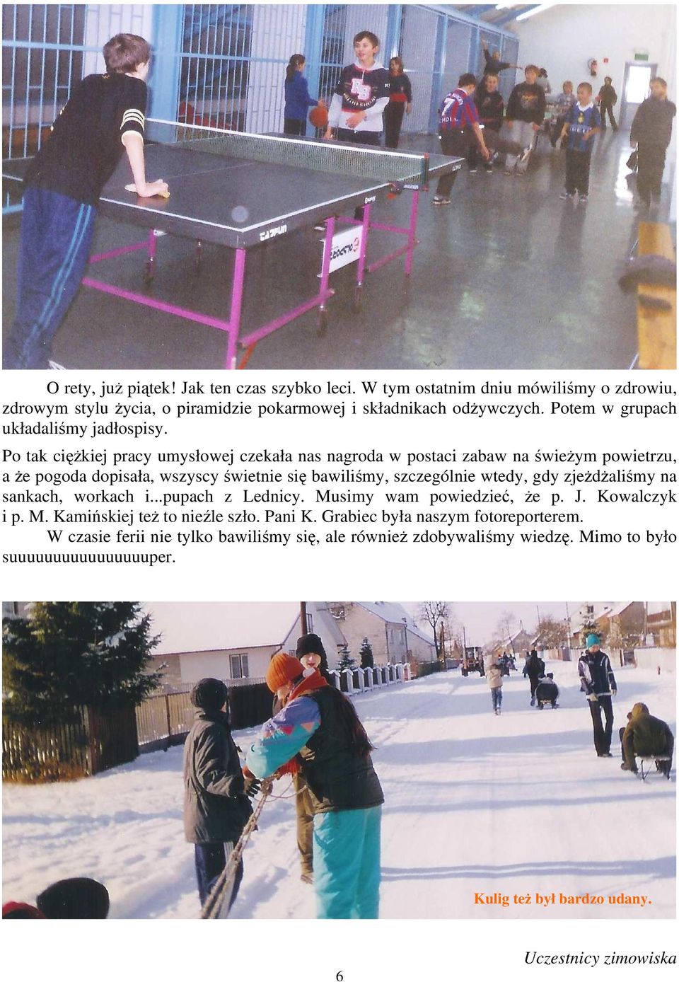 Po tak cięŝkiej pracy umysłowej czekała nas nagroda w postaci zabaw na świeŝym powietrzu, a Ŝe pogoda dopisała, wszyscy świetnie się bawiliśmy, szczególnie wtedy, gdy