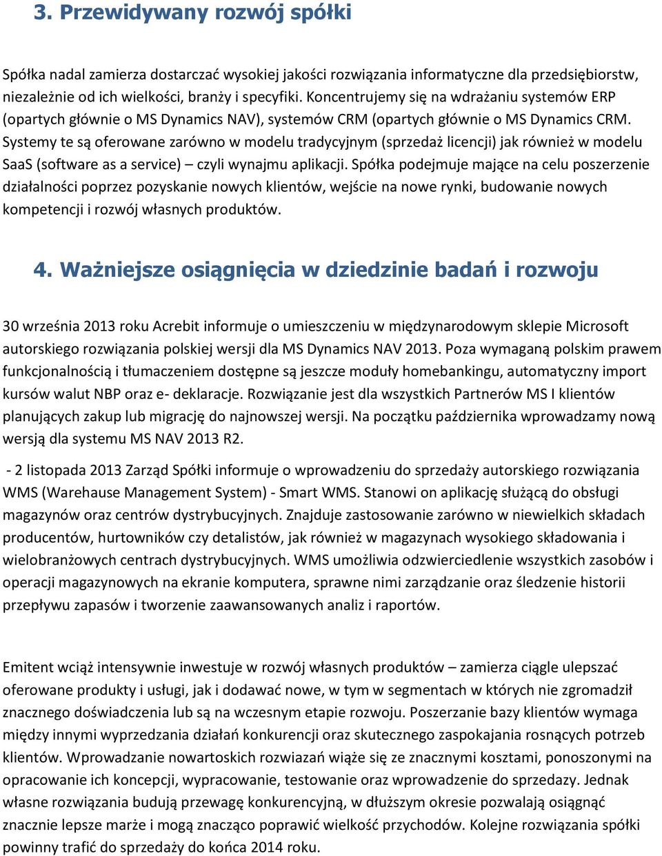 Systemy te są oferowane zarówno w modelu tradycyjnym (sprzedaż licencji) jak również w modelu SaaS (software as a service) czyli wynajmu aplikacji.