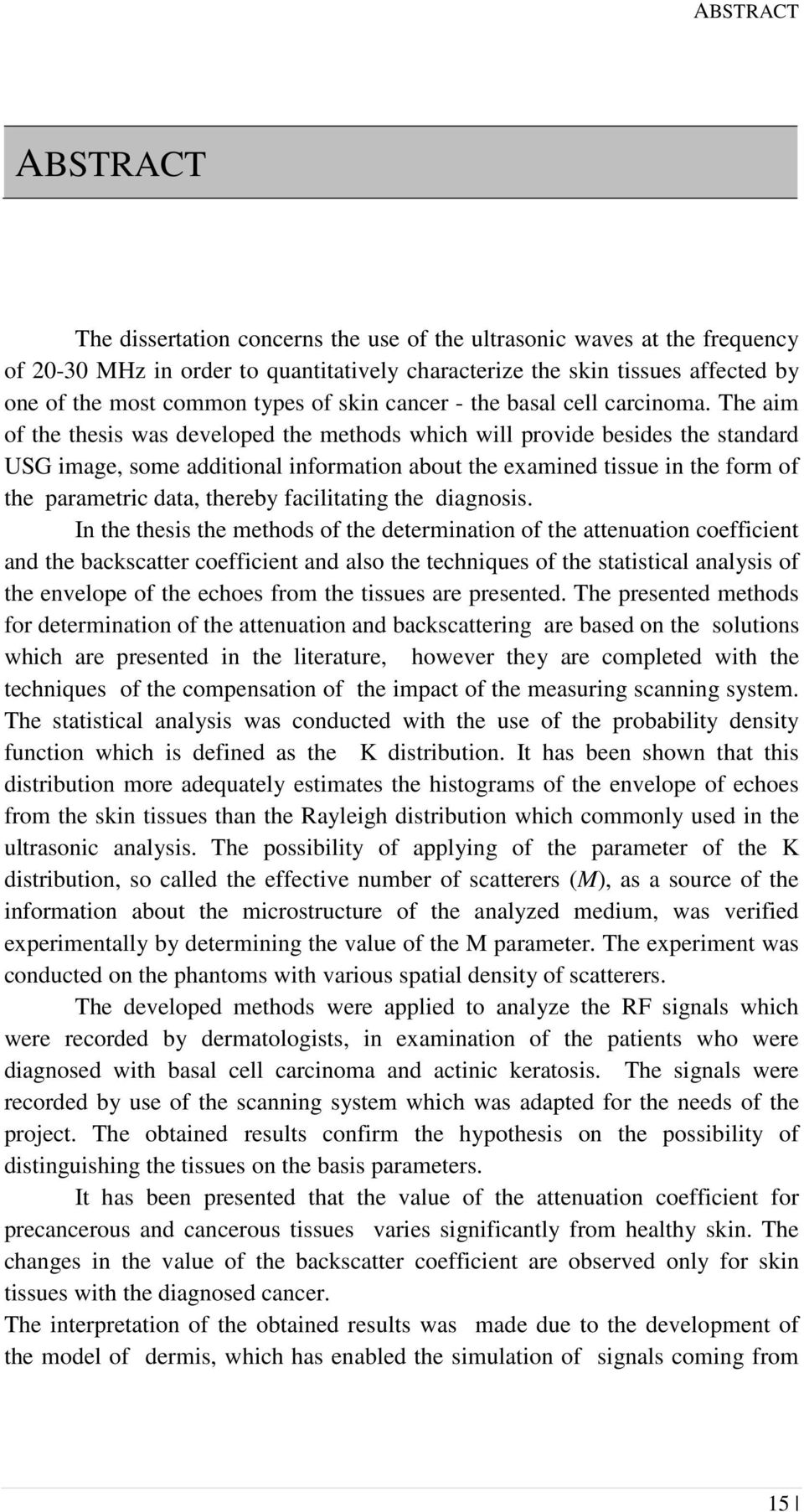 The aim of the thesis was developed the methods which will provide besides the standard USG image, some additional information about the examined tissue in the form of the parametric data, thereby