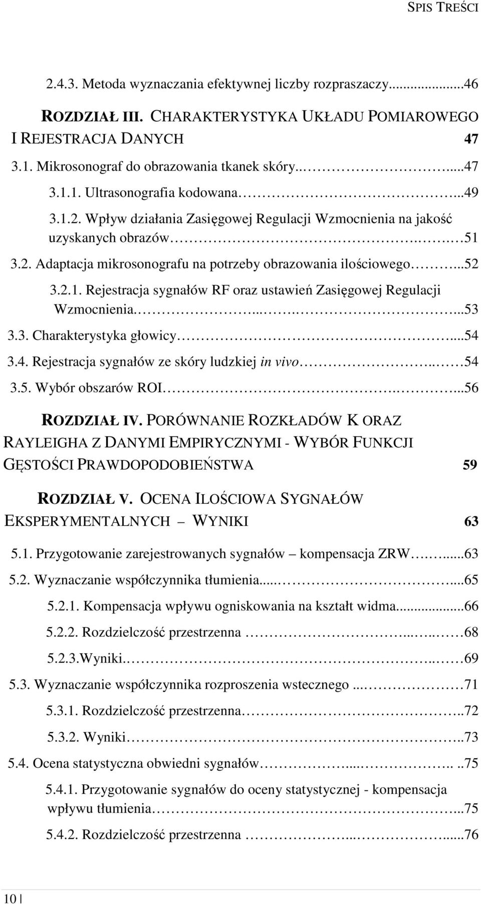 .......53 3.3. Charakterystyka głowicy...54 3.4. Rejestracja sygnałów ze skóry ludzkiej in vivo.. 54 3.5. Wybór obszarów ROI....56 ROZDZIAŁ IV.