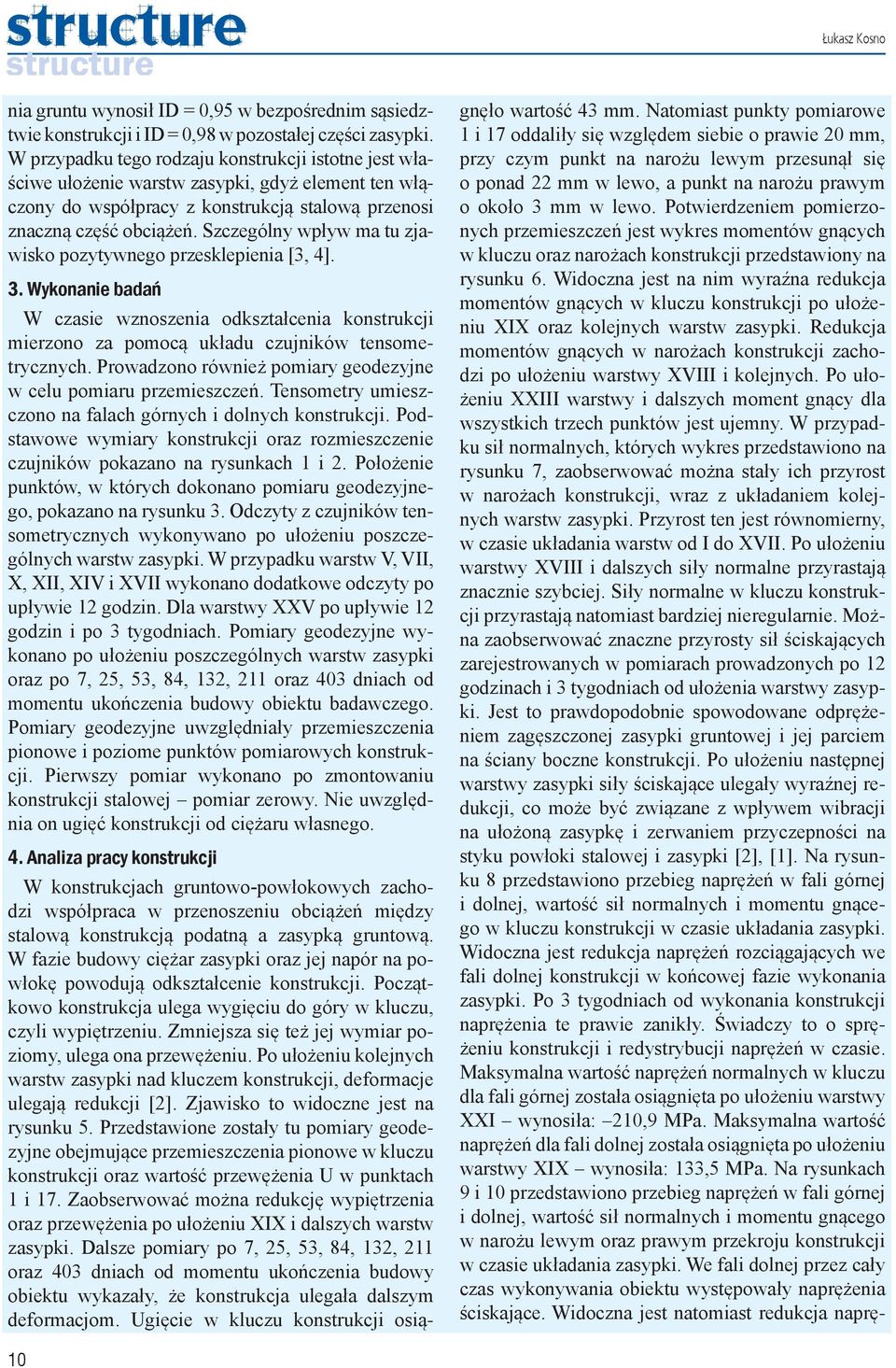 Szczególny wpływ ma tu zjawisko pozytywnego przesklepienia [3, 4]. 3. Wykonanie badań W czasie wznoszenia odkształcenia konstrukcji mierzono za pomocą układu czujników tensometrycznych.
