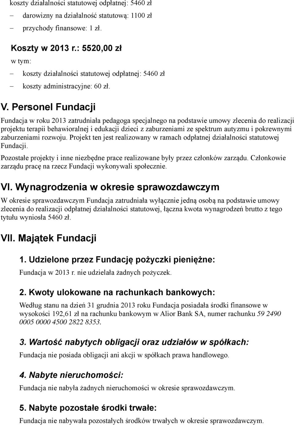 Personel Fundacji Fundacja w roku 2013 zatrudniała pedagoga specjalnego na podstawie umowy zlecenia do realizacji projektu terapii behawioralnej i edukacji dzieci z zaburzeniami ze spektrum autyzmu i
