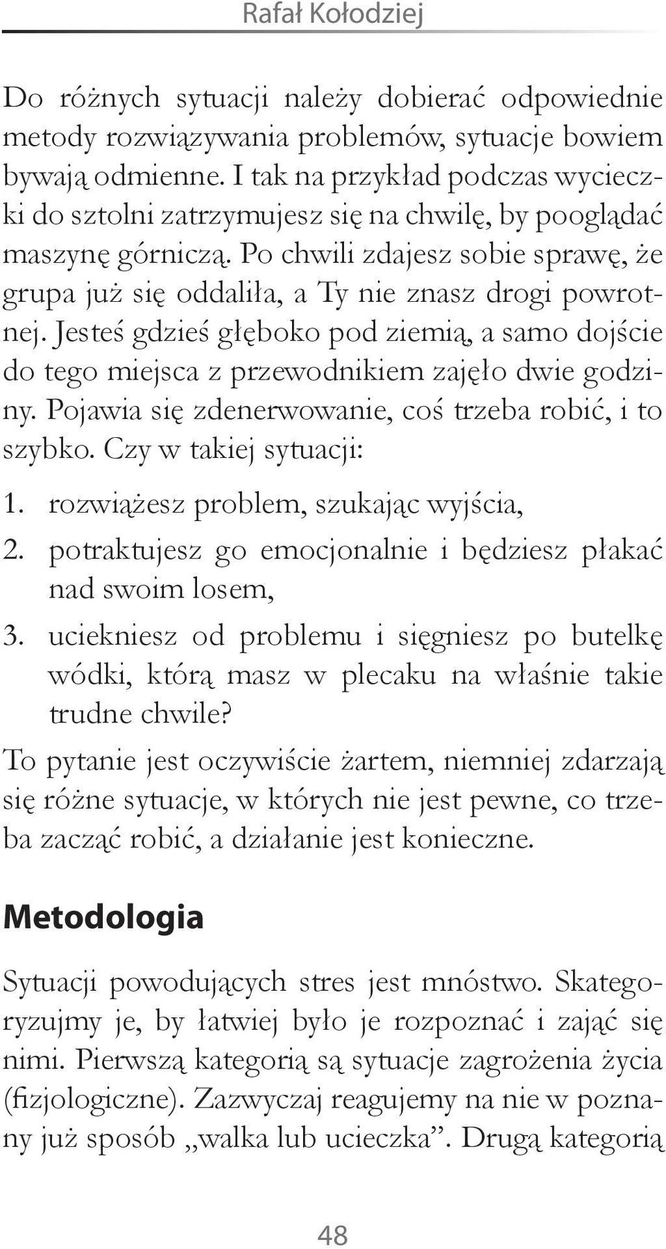 Jesteś gdzieś głęboko pod ziemią, a samo dojście do tego miejsca z przewodnikiem zajęło dwie godziny. Pojawia się zdenerwowanie, coś trzeba robić, i to szybko. Czy w takiej sytuacji: 1.