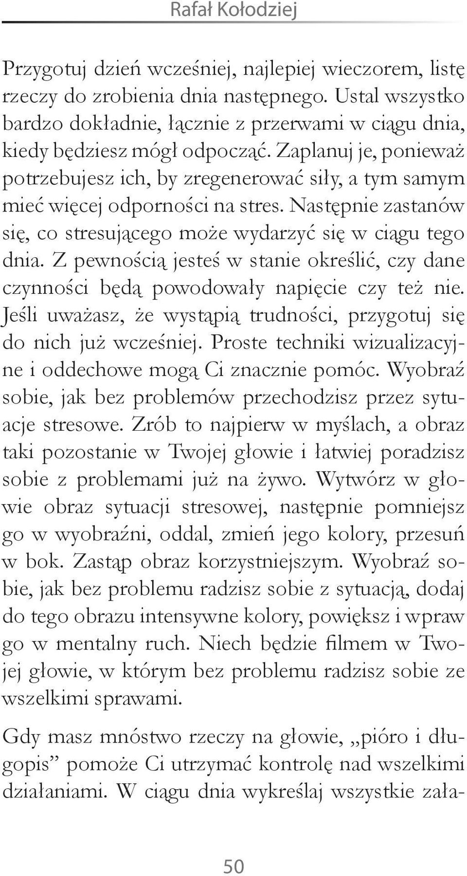 Zaplanuj je, ponieważ potrzebujesz ich, by zregenerować siły, a tym samym mieć więcej odporności na stres. Następnie zastanów się, co stresującego może wydarzyć się w ciągu tego dnia.