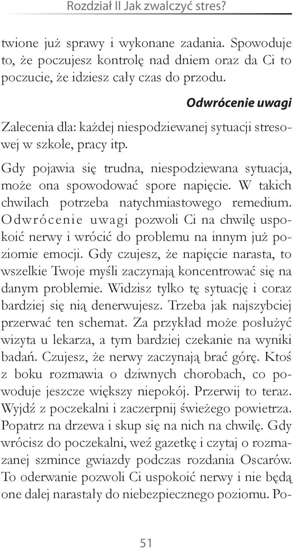 W takich chwilach potrzeba natychmiastowego remedium. Odwrócenie uwagi pozwoli Ci na chwilę uspokoić nerwy i wrócić do problemu na innym już poziomie emocji.