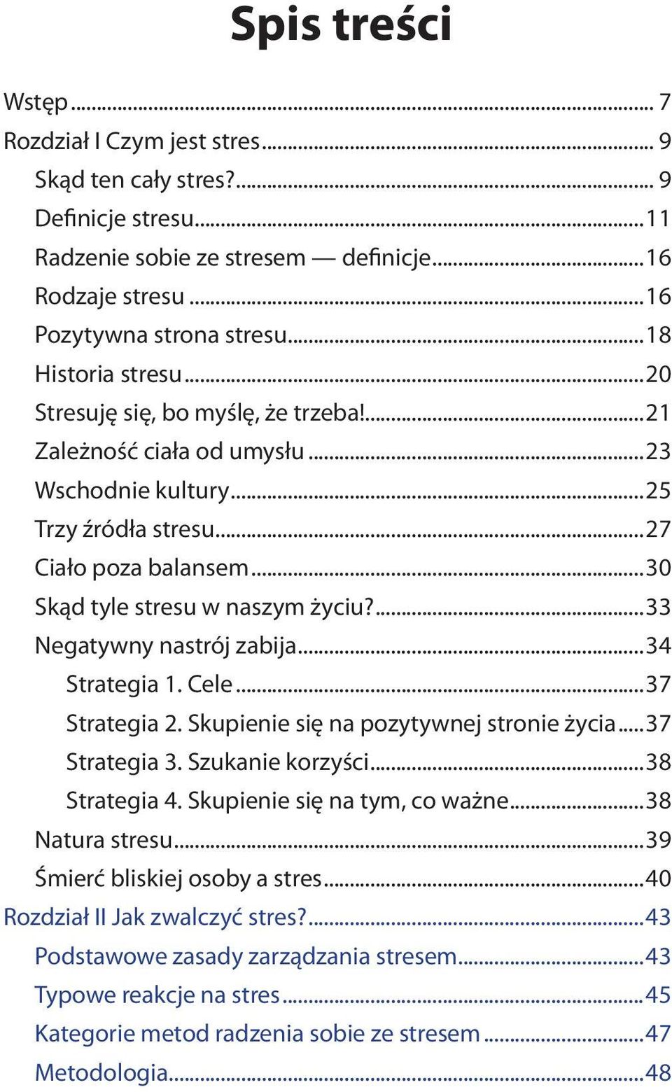...33 Negatywny nastrój zabija...34 Strategia 1. Cele...37 Strategia 2. Skupienie się na pozytywnej stronie życia...37 Strategia 3. Szukanie korzyści...38 Strategia 4. Skupienie się na tym, co ważne.