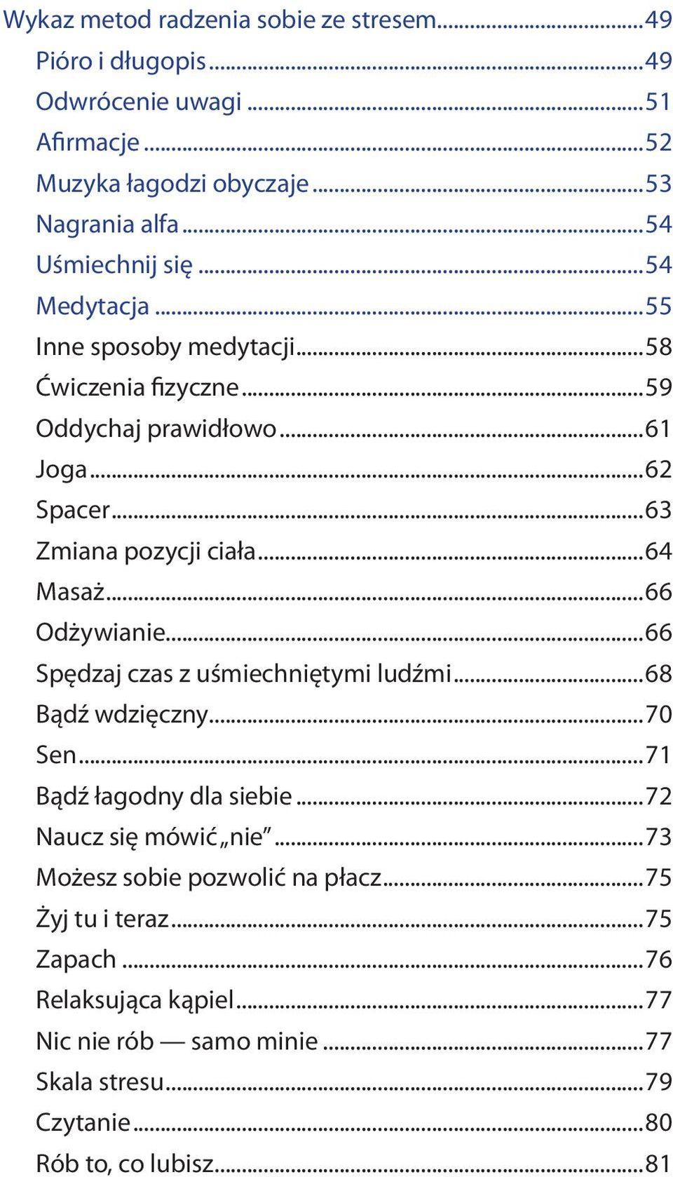 ..64 Masaż...66 Odżywianie...66 Spędzaj czas z uśmiechniętymi ludźmi...68 Bądź wdzięczny...70 Sen...71 Bądź łagodny dla siebie...72 Naucz się mówić nie.