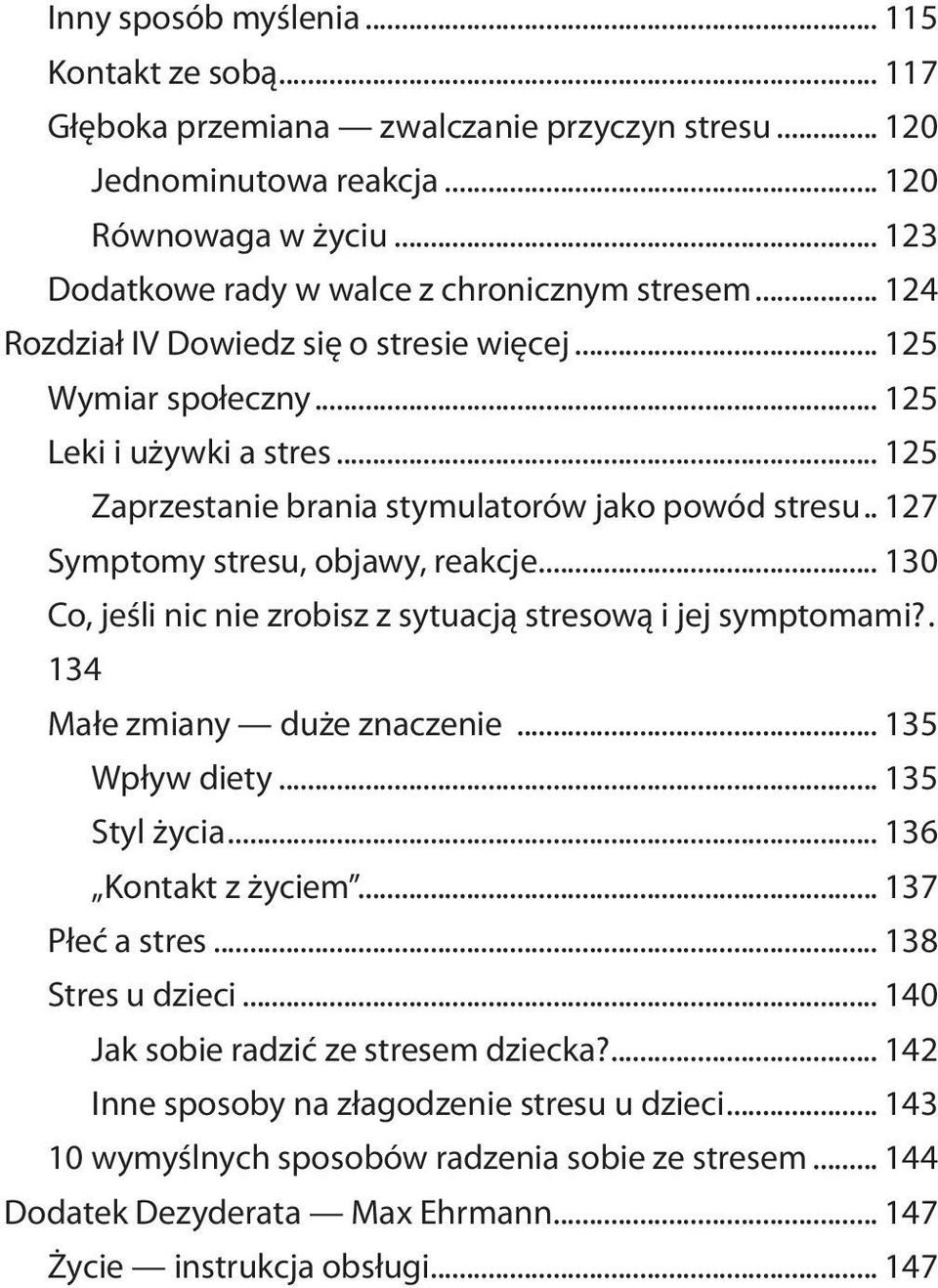 .. 130 Co, jeśli nic nie zrobisz z sytuacją stresową i jej symptomami?. 134 Małe zmiany duże znaczenie... 135 Wpływ diety... 135 Styl życia... 136 Kontakt z życiem... 137 Płeć a stres.