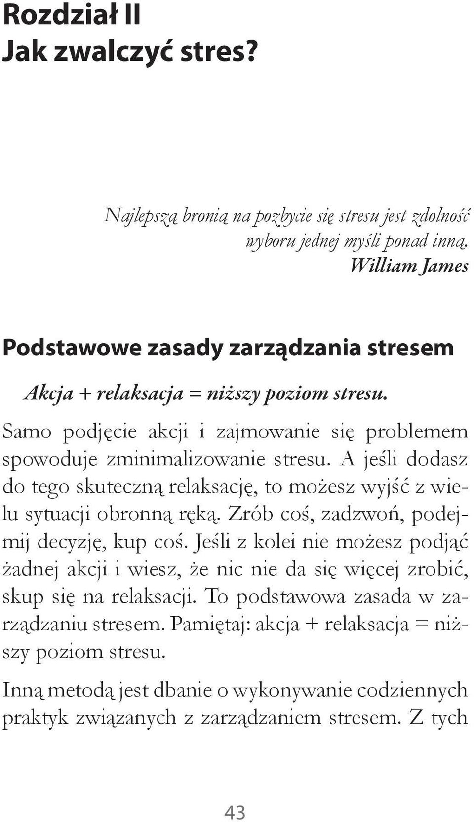 A jeśli dodasz do tego skuteczną relaksację, to możesz wyjść z wielu sytuacji obronną ręką. Zrób coś, zadzwoń, podejmij decyzję, kup coś.