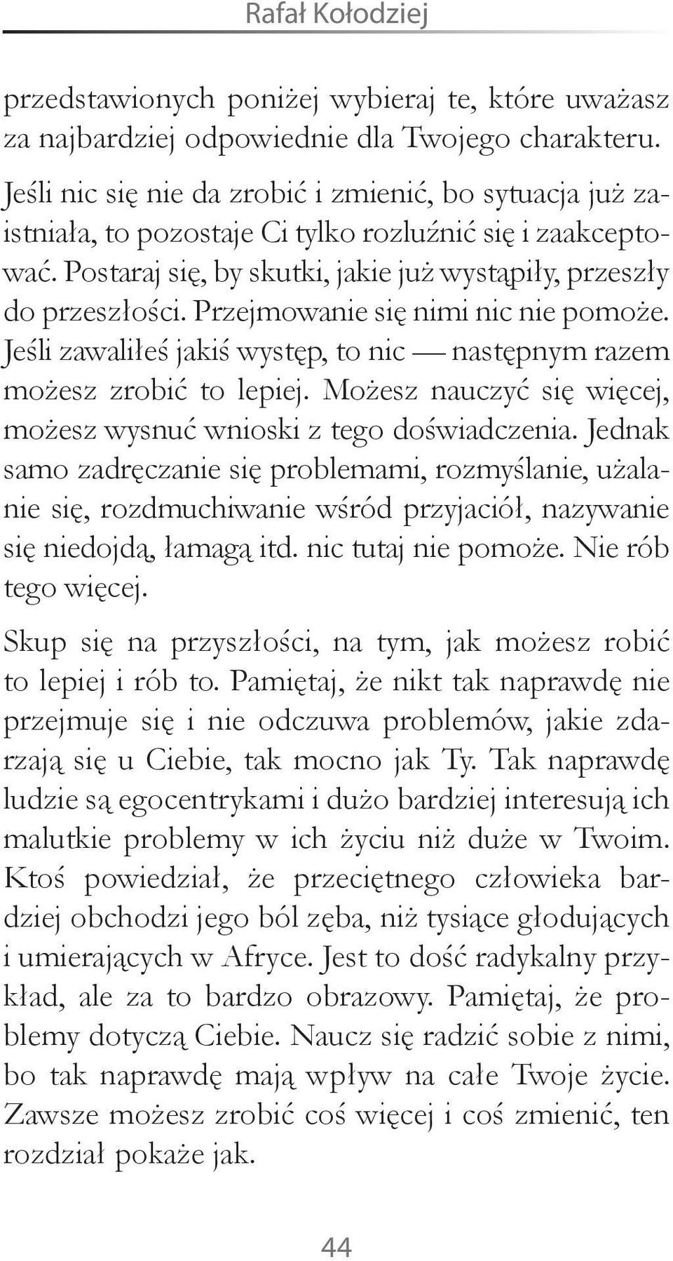 Przejmowanie się nimi nic nie pomoże. Jeśli zawaliłeś jakiś występ, to nic następnym razem możesz zrobić to lepiej. Możesz nauczyć się więcej, możesz wysnuć wnioski z tego doświadczenia.