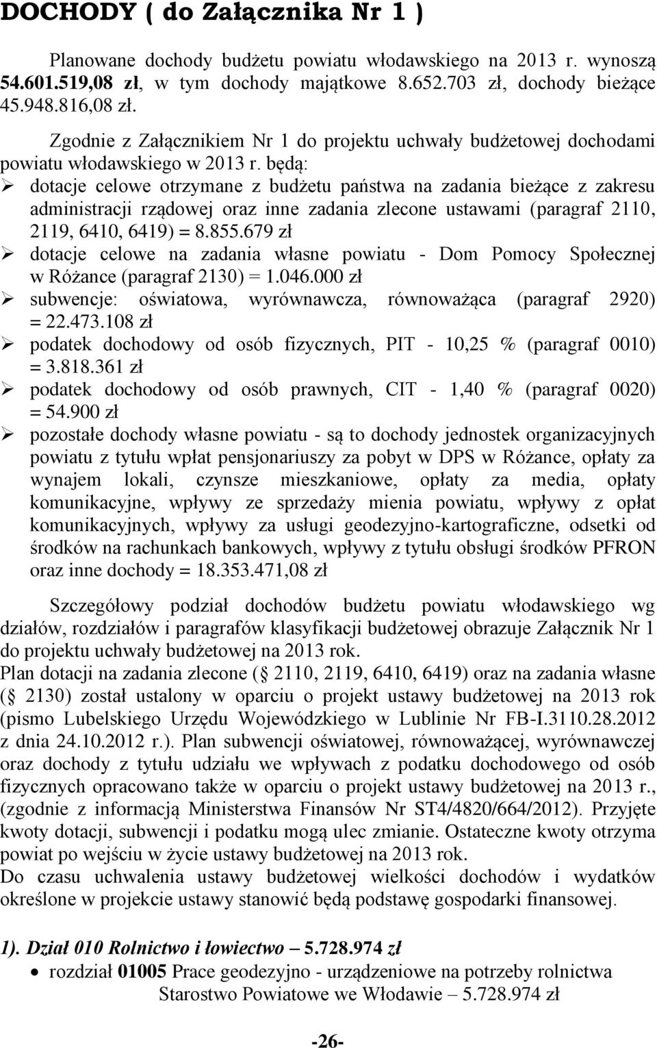 będą: dotacje celowe otrzymane z budżetu państwa na zadania bieżące z zakresu administracji rządowej oraz inne zadania zlecone ustawami (paragraf 2110, 2119, 6410, 6419) = 8.855.