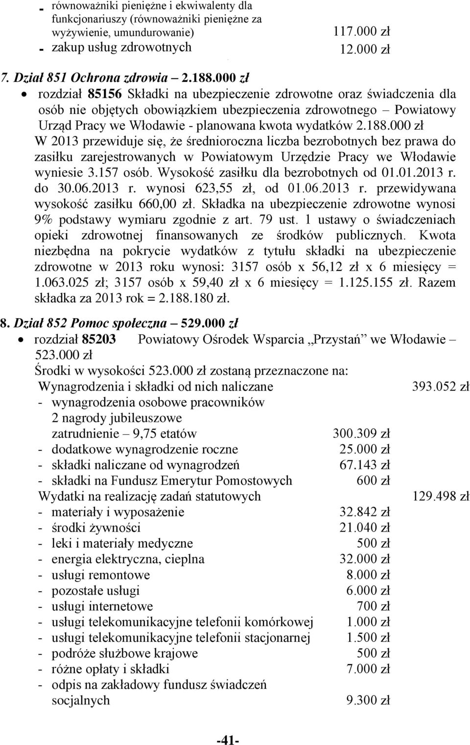 188.000 zł W 2013 przewiduje się, że średnioroczna liczba bezrobotnych bez prawa do zasiłku zarejestrowanych w Powiatowym Urzędzie Pracy we Włodawie wyniesie 3.157 osób.