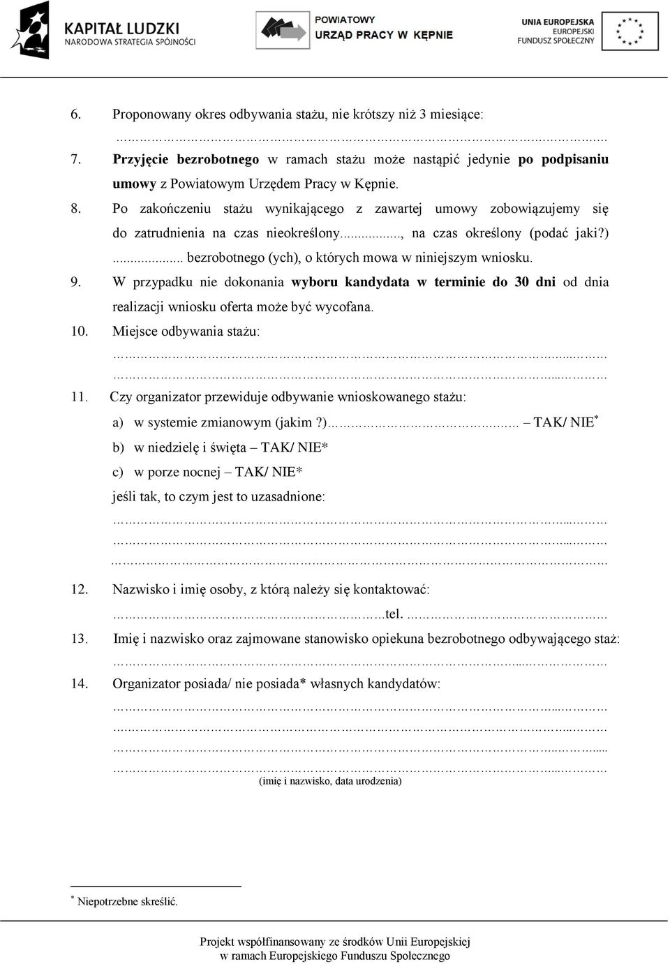 9. W przypadku nie dokonania wyboru kandydata w terminie do 30 dni od dnia realizacji wniosku oferta może być wycofana. 10. Miejsce odbywania stażu:...... 11.