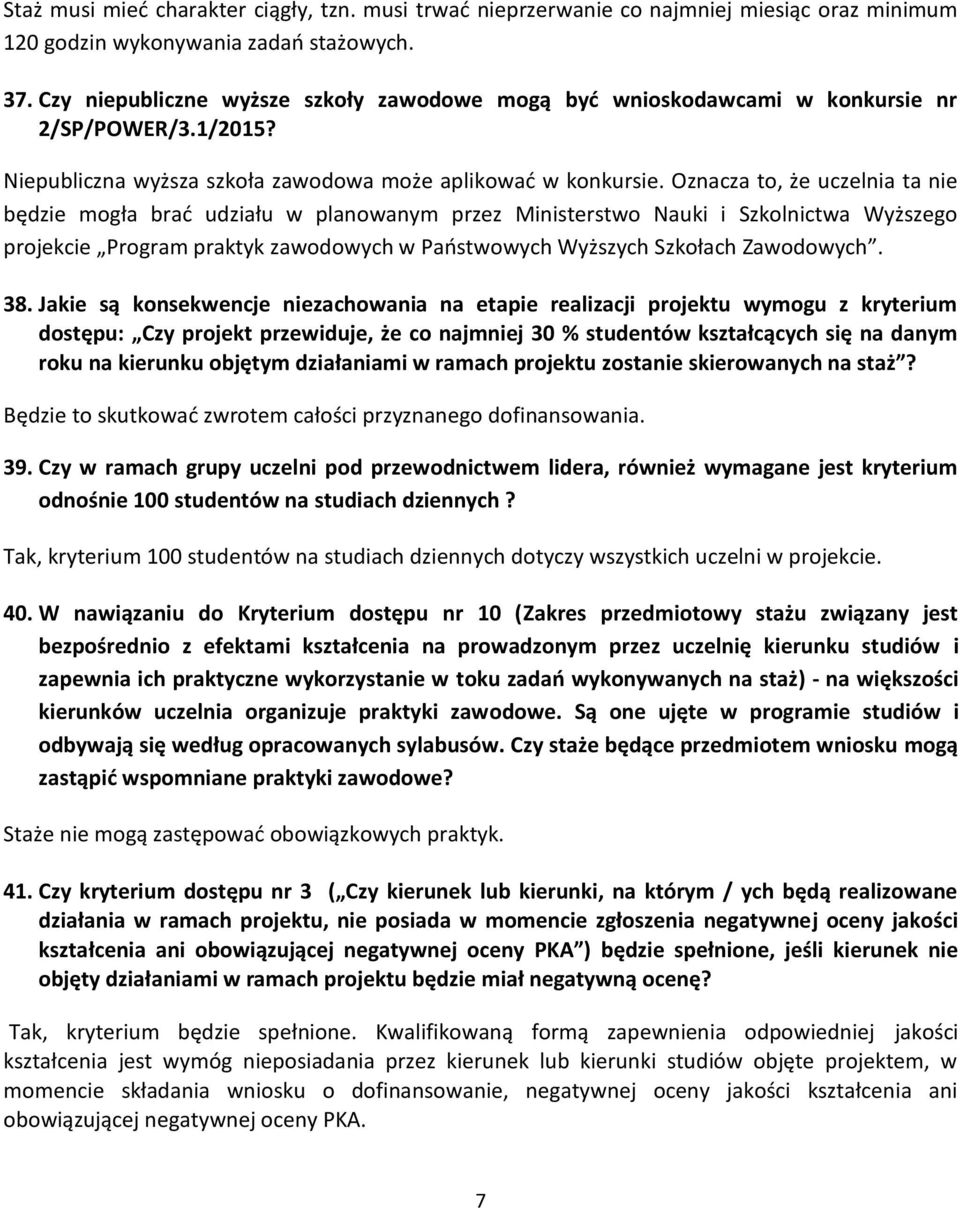 Oznacza to, że uczelnia ta nie będzie mogła brać udziału w planowanym przez Ministerstwo Nauki i Szkolnictwa Wyższego projekcie Program praktyk zawodowych w Państwowych Wyższych Szkołach Zawodowych.