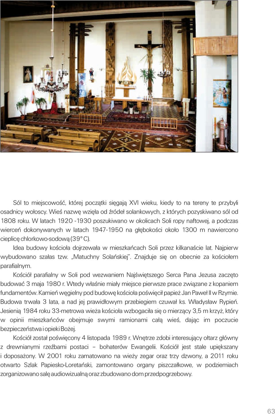 Idea budowy kościoła dojrzewała w mieszkańcach Soli przez kilkanaście lat. Najpierw wybudowano szałas tzw. Matuchny Solańskiej. Znajduje się on obecnie za kościołem parafialnym.