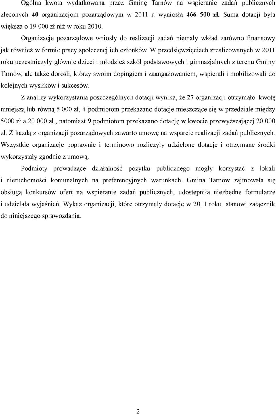 W przedsięwzięciach zrealizowanych w 2011 roku uczestniczyły głównie dzieci i młodzież szkół podstawowych i gimnazjalnych z terenu Gminy Tarnów, ale także dorośli, którzy swoim dopingiem i
