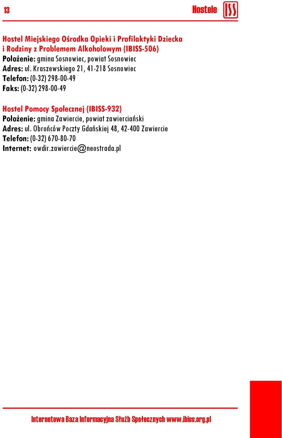 Kraszewskiego 21, 41-218 Sosnowiec Telefon: (0-32) 298-00-49 Faks: (0-32) 298-00-49 Hostel Pomocy Społecznej (IBISS-932) Położenie: