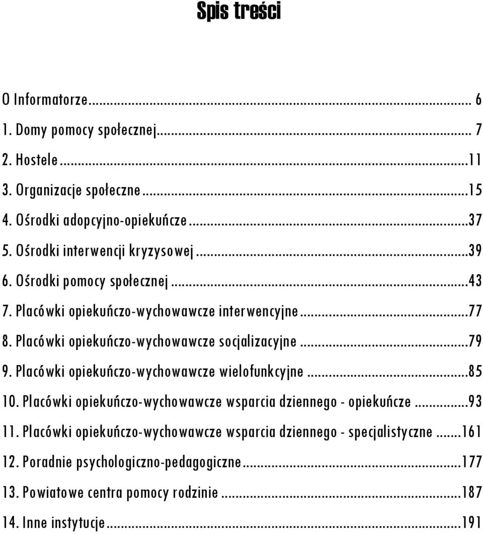 Placówki opiekuńczo-wychowawcze socjalizacyjne...79 9. Placówki opiekuńczo-wychowawcze wielofunkcyjne...85 10.