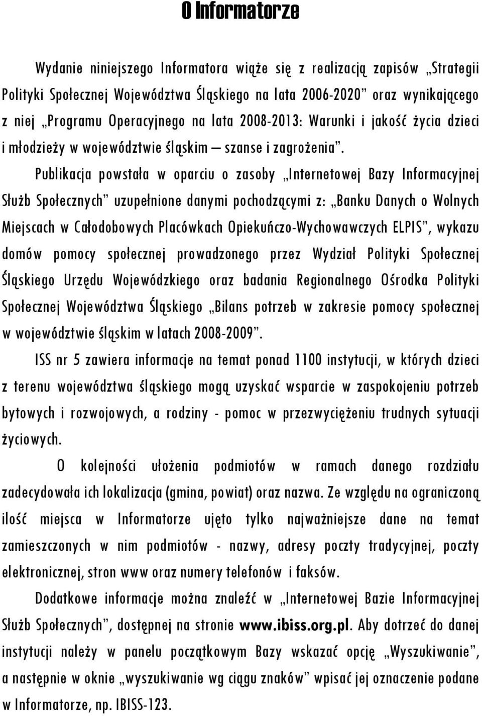 Publikacja powstała w oparciu o zasoby Internetowej Bazy Informacyjnej Służb Społecznych uzupełnione danymi pochodzącymi z: Banku Danych o Wolnych Miejscach w Całodobowych Placówkach