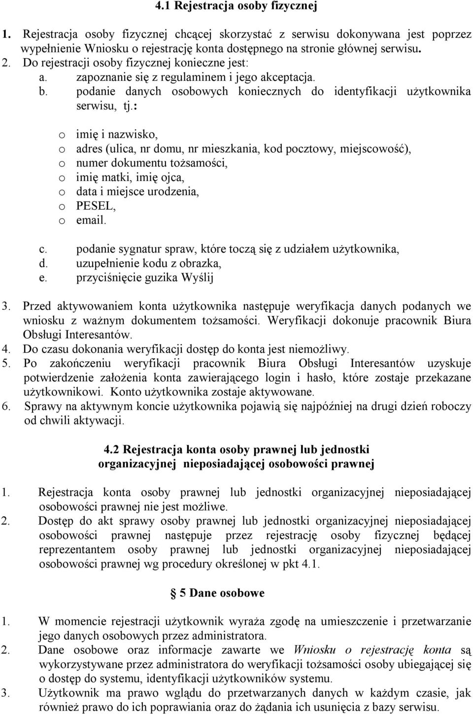 : o imię i nazwisko, o adres (ulica, nr domu, nr mieszkania, kod pocztowy, miejscowość), o numer dokumentu tożsamości, o imię matki, imię ojca, o data i miejsce urodzenia, o PESEL, o email. c.