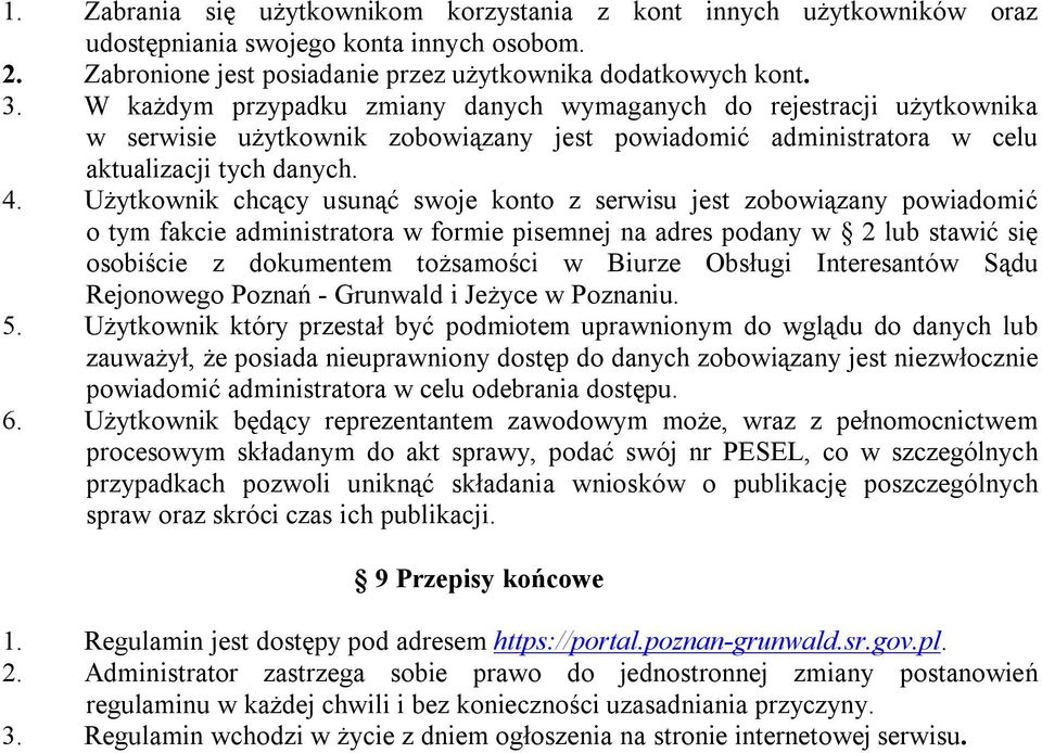 Użytkownik chcący usunąć swoje konto z serwisu jest zobowiązany powiadomić o tym fakcie administratora w formie pisemnej na adres podany w 2 lub stawić się osobiście z dokumentem tożsamości w Biurze