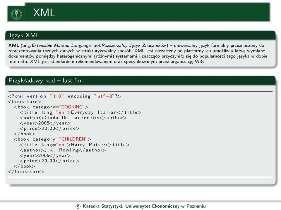 XML jest standardem rekomendowanym oraz specyfikowanym przez organizację W3C. Przykładowy kod last.fm <? xml v e r s i o n= 1. 0 e n c o d i n g= u t f 8?