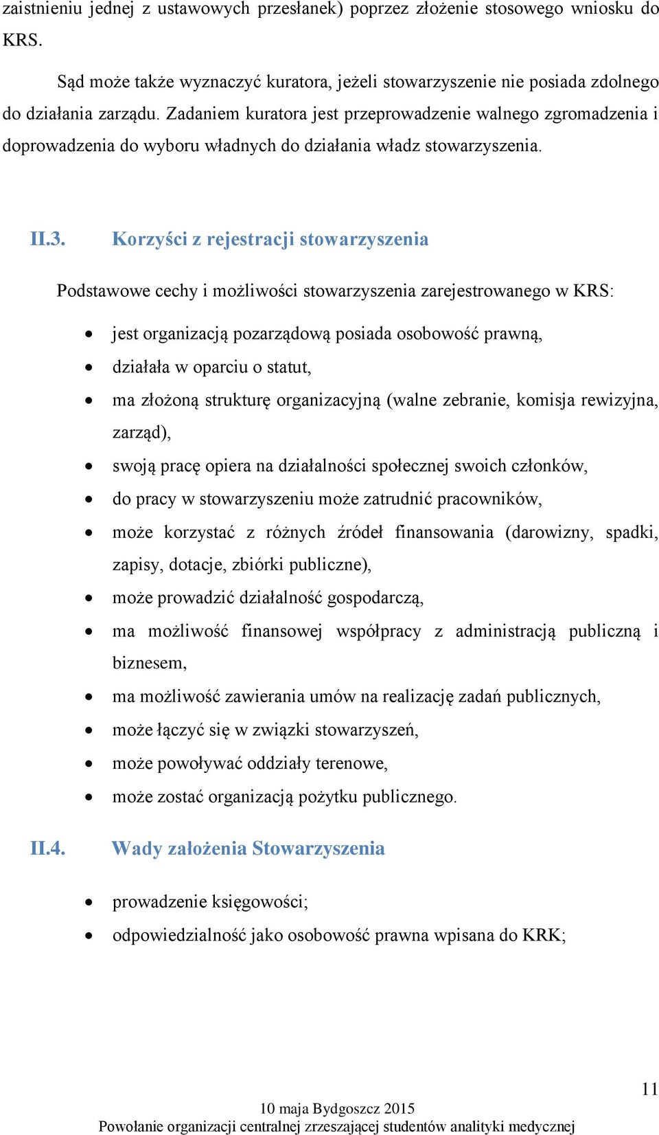 Korzyści z rejestracji stowarzyszenia Podstawowe cechy i możliwości stowarzyszenia zarejestrowanego w KRS: jest organizacją pozarządową posiada osobowość prawną, działała w oparciu o statut, ma