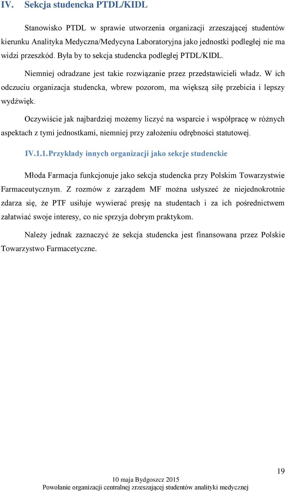 W ich odczuciu organizacja studencka, wbrew pozorom, ma większą siłę przebicia i lepszy wydźwięk.