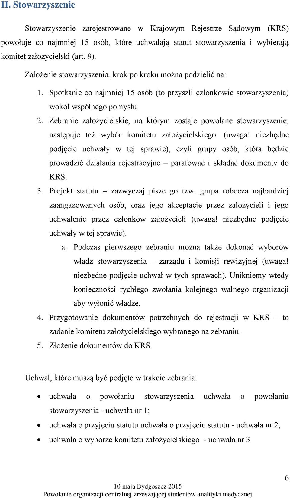 Zebranie założycielskie, na którym zostaje powołane stowarzyszenie, następuje też wybór komitetu założycielskiego. (uwaga!
