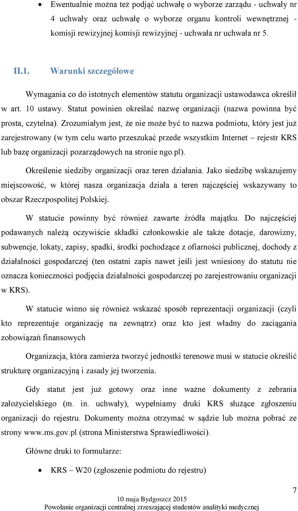 Zrozumiałym jest, że nie może być to nazwa podmiotu, który jest już zarejestrowany (w tym celu warto przeszukać przede wszystkim Internet rejestr KRS lub bazę organizacji pozarządowych na stronie ngo.