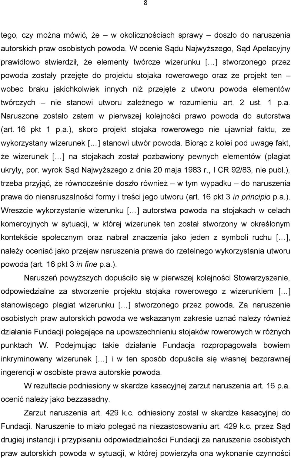 braku jakichkolwiek innych niż przejęte z utworu powoda elementów twórczych nie stanowi utworu zależnego w rozumieniu art. 2 ust. 1 p.a. Naruszone zostało zatem w pierwszej kolejności prawo powoda do autorstwa (art.