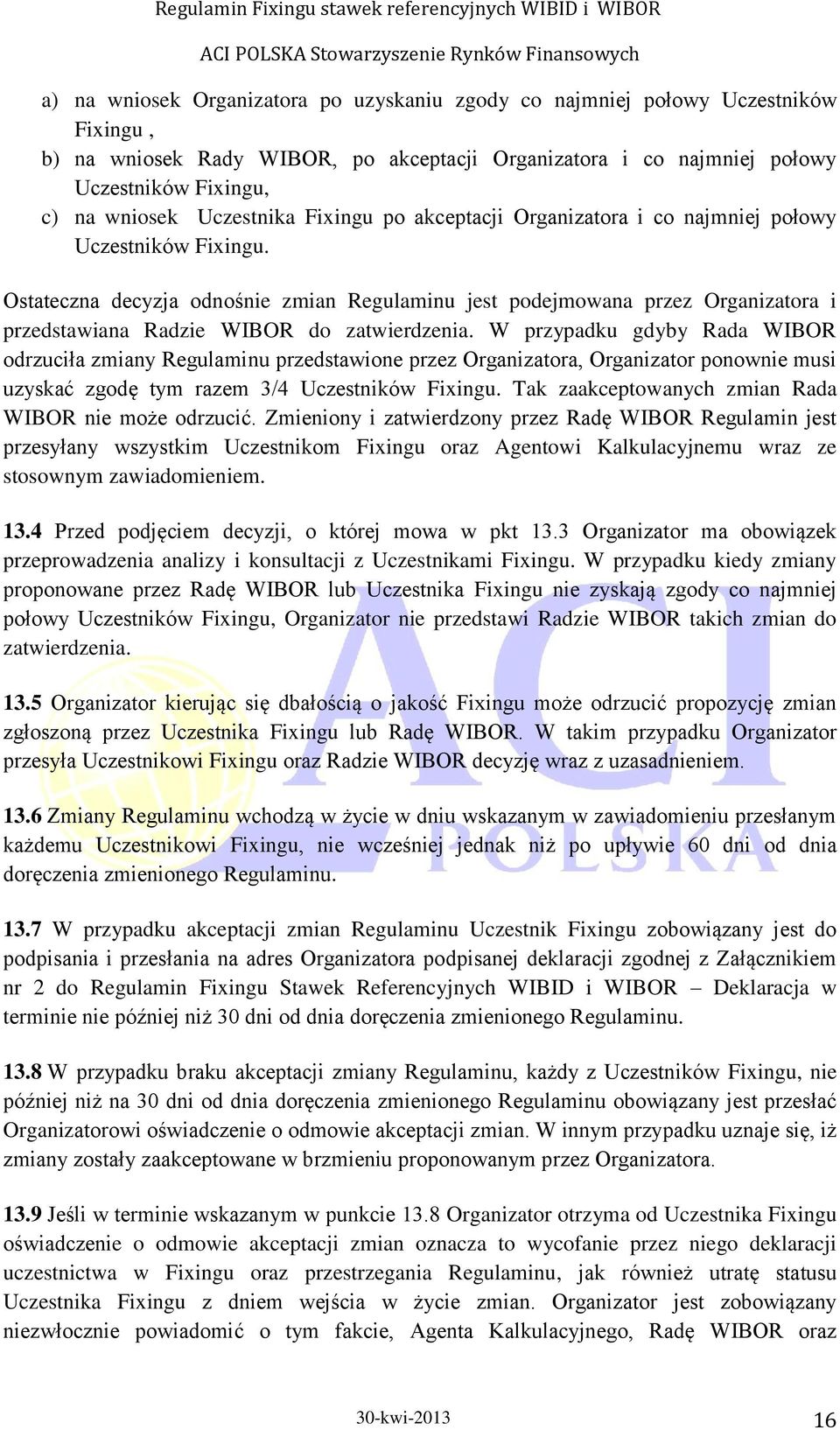 Ostateczna decyzja odnośnie zmian Regulaminu jest podejmowana przez Organizatora i przedstawiana Radzie WIBOR do zatwierdzenia.