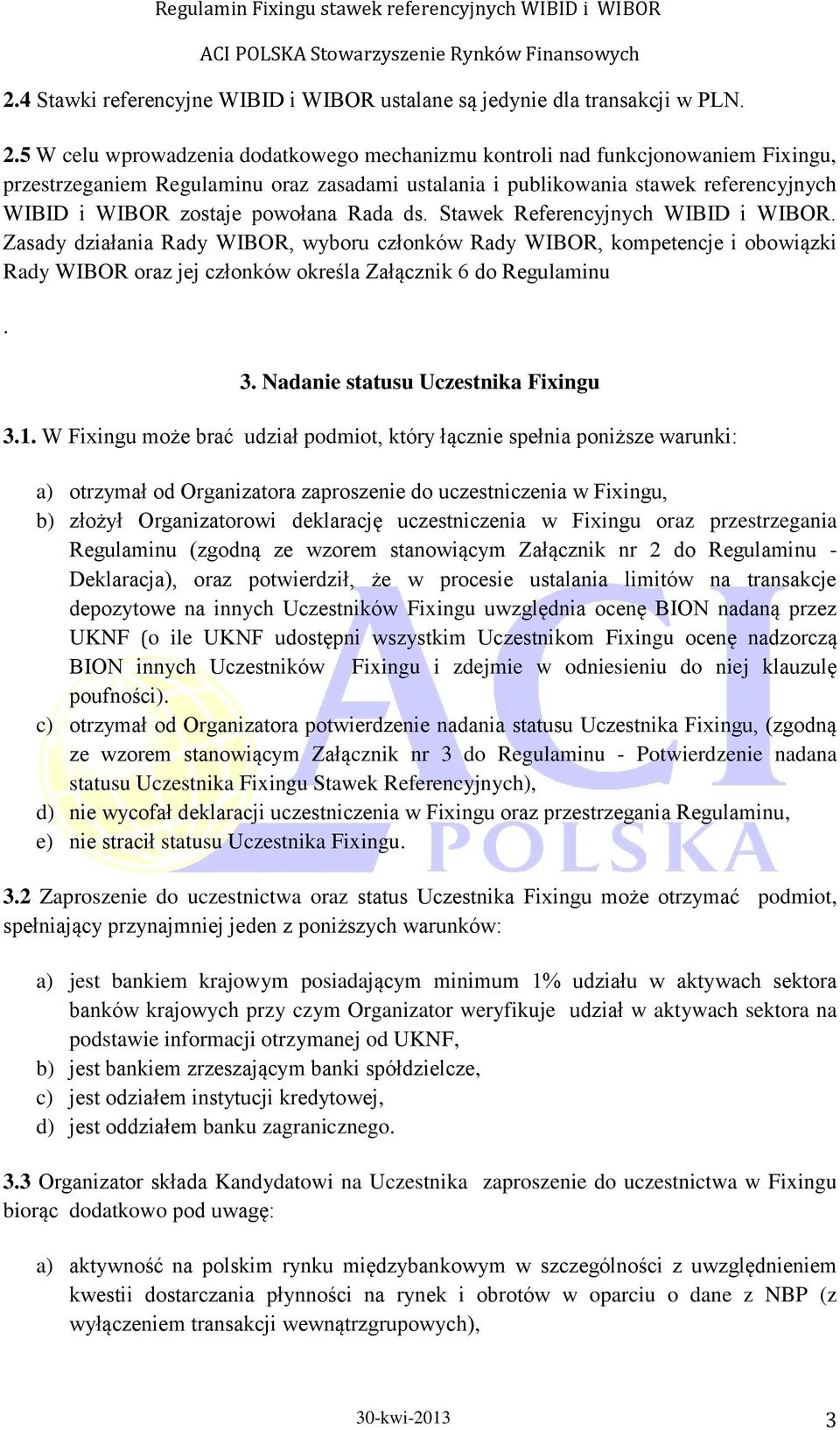 powołana Rada ds. Stawek Referencyjnych WIBID i WIBOR. Zasady działania Rady WIBOR, wyboru członków Rady WIBOR, kompetencje i obowiązki Rady WIBOR oraz jej członków określa Załącznik 6 do Regulaminu.