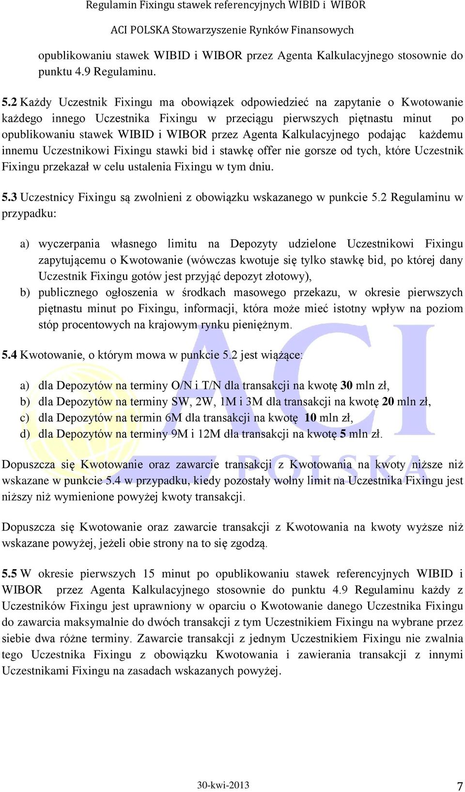 Agenta Kalkulacyjnego podając każdemu innemu Uczestnikowi Fixingu stawki bid i stawkę offer nie gorsze od tych, które Uczestnik Fixingu przekazał w celu ustalenia Fixingu w tym dniu. 5.
