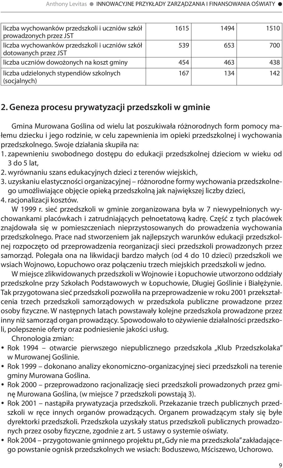 Geneza procesu prywatyzacji przedszkoli w gminie Gmina Murowana Goślina od wielu lat poszukiwała różnorodnych form pomocy małemu dziecku i jego rodzinie, w celu zapewnienia im opieki przedszkolnej i