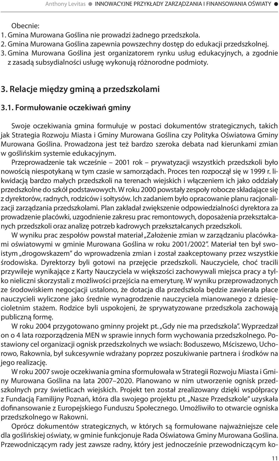 Formułowanie oczekiwań gminy Swoje oczekiwania gmina formułuje w postaci dokumentów strategicznych, takich jak Strategia Rozwoju Miasta i Gminy Murowana Goślina czy Polityka Oświatowa Gminy Murowana