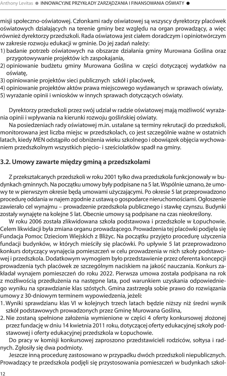 Do jej zadań należy: 1) badanie potrzeb oświatowych na obszarze działania gminy Murowana Goślina oraz przygotowywanie projektów ich zaspokajania, 2) opiniowanie budżetu gminy Murowana Goślina w