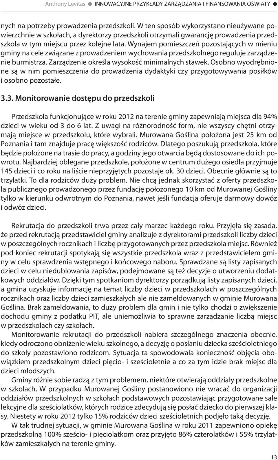 Wynajem pomieszczeń pozostających w mieniu gminy na cele związane z prowadzeniem wychowania przedszkolnego reguluje zarządzenie burmistrza. Zarządzenie określa wysokość minimalnych stawek.