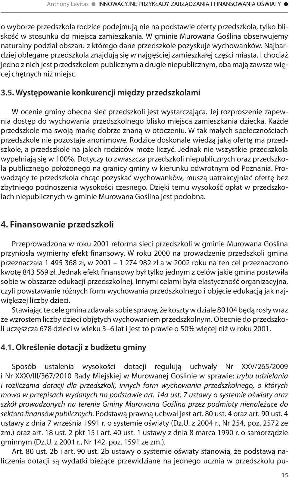 I chociaż jedno z nich jest przedszkolem publicznym a drugie niepublicznym, oba mają zawsze więcej chętnych niż miejsc. 3.5.