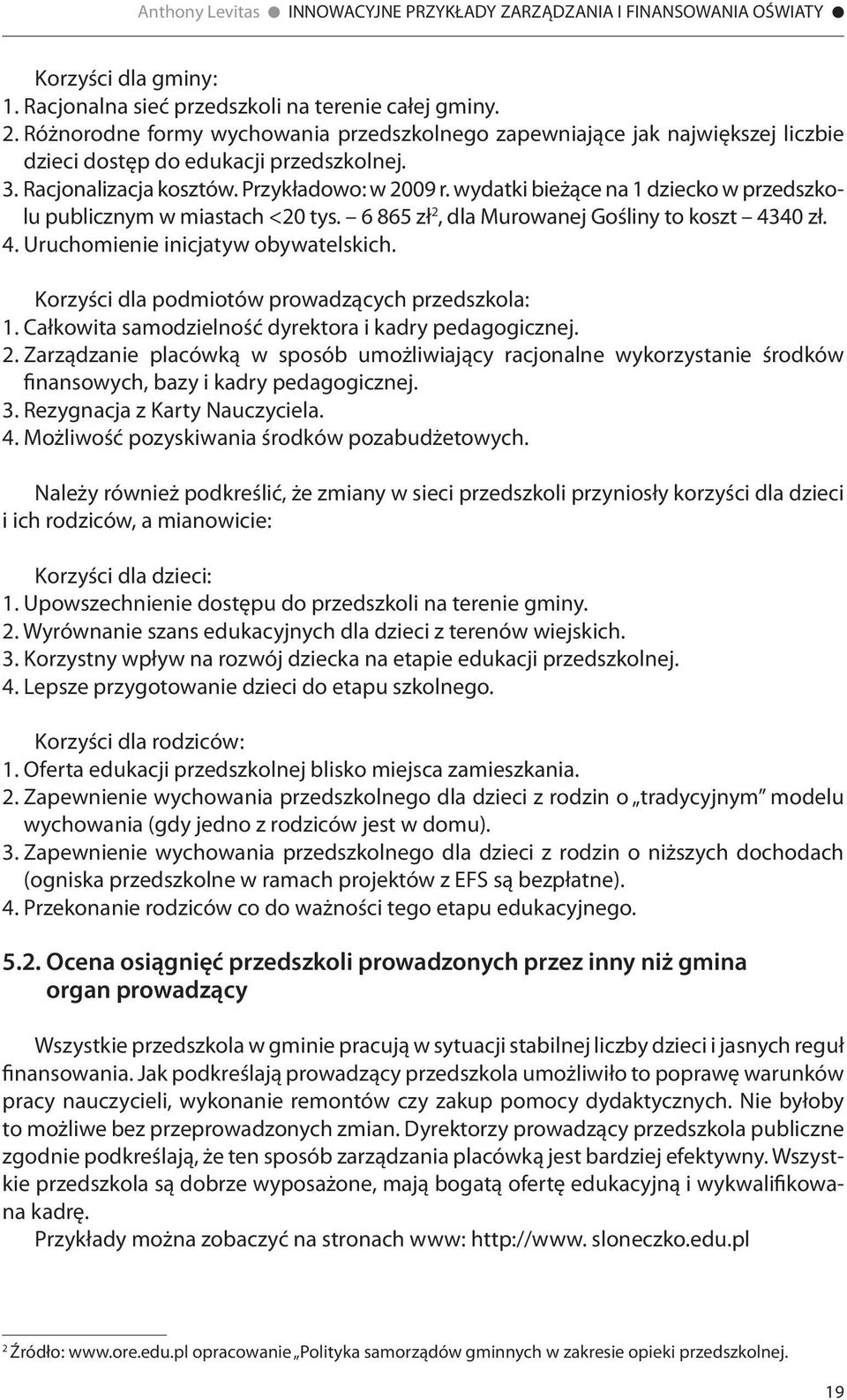 40 zł. 4. Uruchomienie inicjatyw obywatelskich. Korzyści dla podmiotów prowadzących przedszkola: 1. Całkowita samodzielność dyrektora i kadry pedagogicznej. 2.
