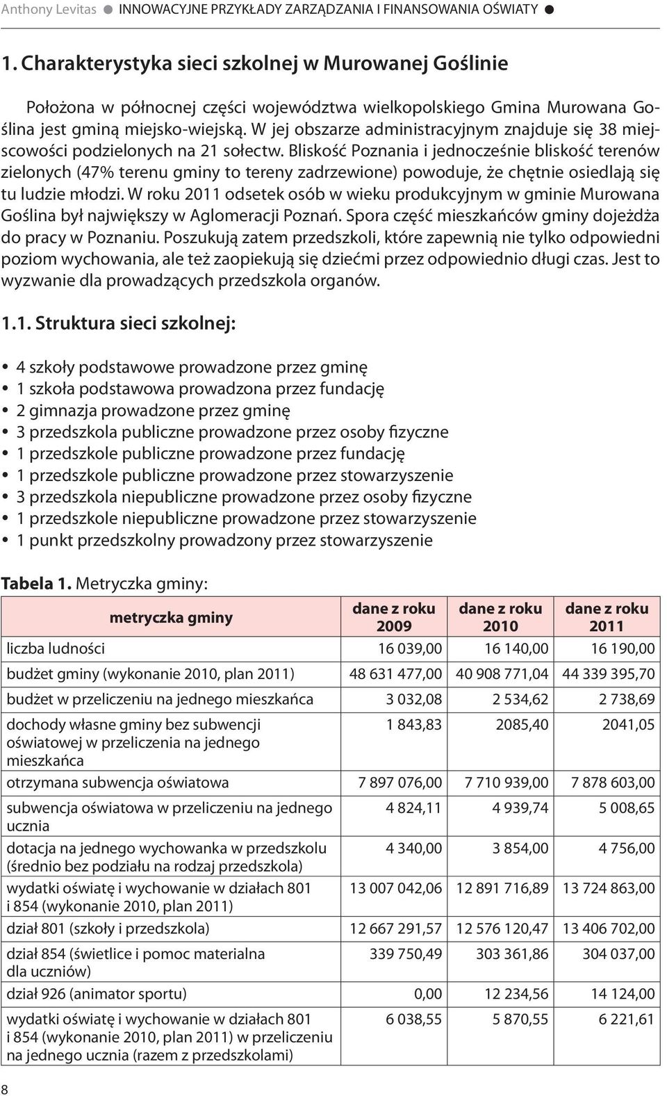 Bliskość Poznania i jednocześnie bliskość terenów zielonych (47% terenu gminy to tereny zadrzewione) powoduje, że chętnie osiedlają się tu ludzie młodzi.