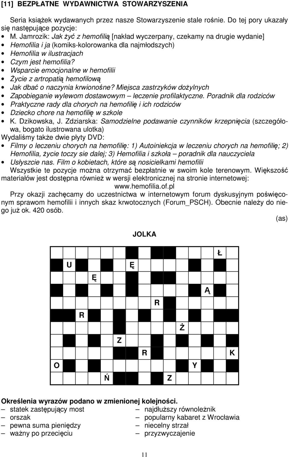 Wsparcie emocjonalne w hemofilii Życie z artropatią hemofilową Jak dbać o naczynia krwionośne? Miejsca zastrzyków dożylnych Zapobieganie wylewom dostawowym leczenie profilaktyczne.