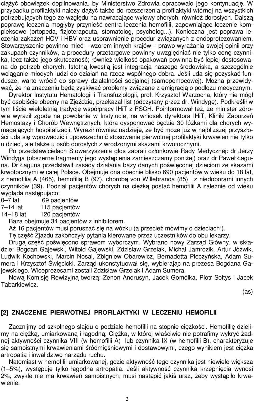 Dalszą poprawę leczenia mogłyby przynieść centra leczenia hemofilii, zapewniające leczenie kompleksowe (ortopeda, fizjoterapeuta, stomatolog, psycholog...).
