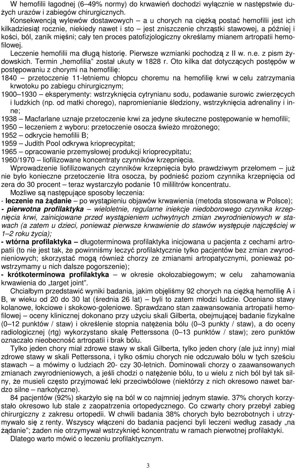 cały ten proces patofizjologiczny określamy mianem artropatii hemofilowej. Leczenie hemofilii ma długą historię. Pierwsze wzmianki pochodzą z II w. n.e. z pism żydowskich.