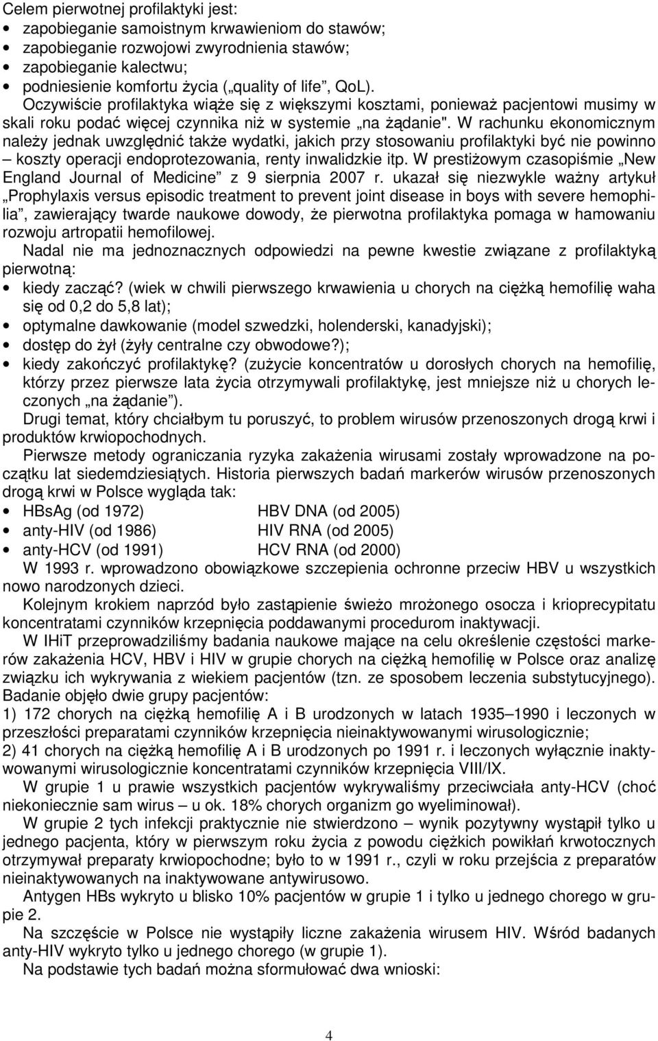 W rachunku ekonomicznym należy jednak uwzględnić także wydatki, jakich przy stosowaniu profilaktyki być nie powinno koszty operacji endoprotezowania, renty inwalidzkie itp.