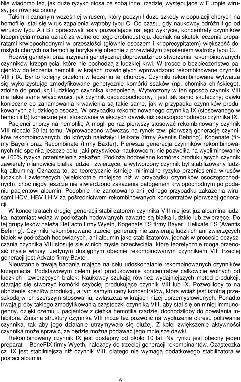 Od czasu, gdy naukowcy odróżnili go od wirusów typu A i B i opracowali testy pozwalające na jego wykrycie, koncentraty czynników krzepnięcia można uznać za wolne od tego drobnoustroju.